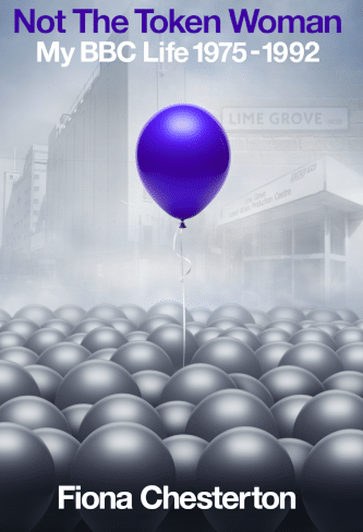 Not The Token Woman – My BBC Life 1975-1992  Fiona Chesterton