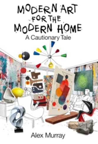 Modern Art For The Modern Home – A Cautionary Tale – Alex Murray